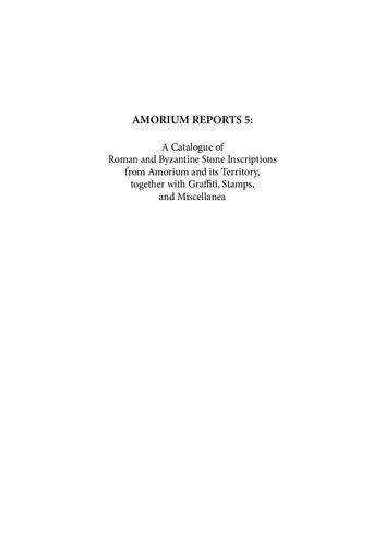 Amorium Reports 5 A Catalogue Of Roman And Byzantine Stone Inscriptions From Amorium And Its Territory Together With Graffiti Stamps And Miscellanea Cs Lightfoot