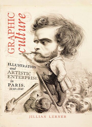 Graphic Culture Illustration And Artistic Enterprise In Paris 18301848 Jillian Lerner