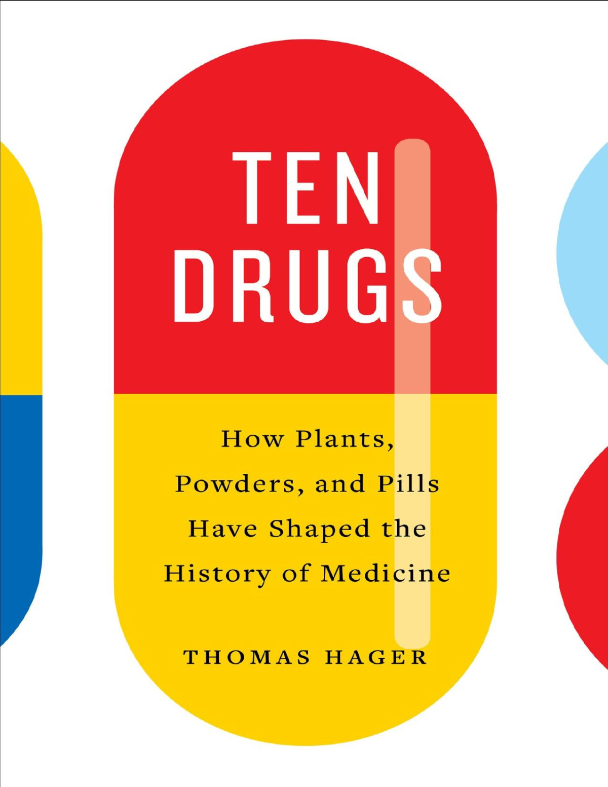 Ten Drugs How Plants Powders And Pills Have Shaped The History Of Medicine Thomas Hager