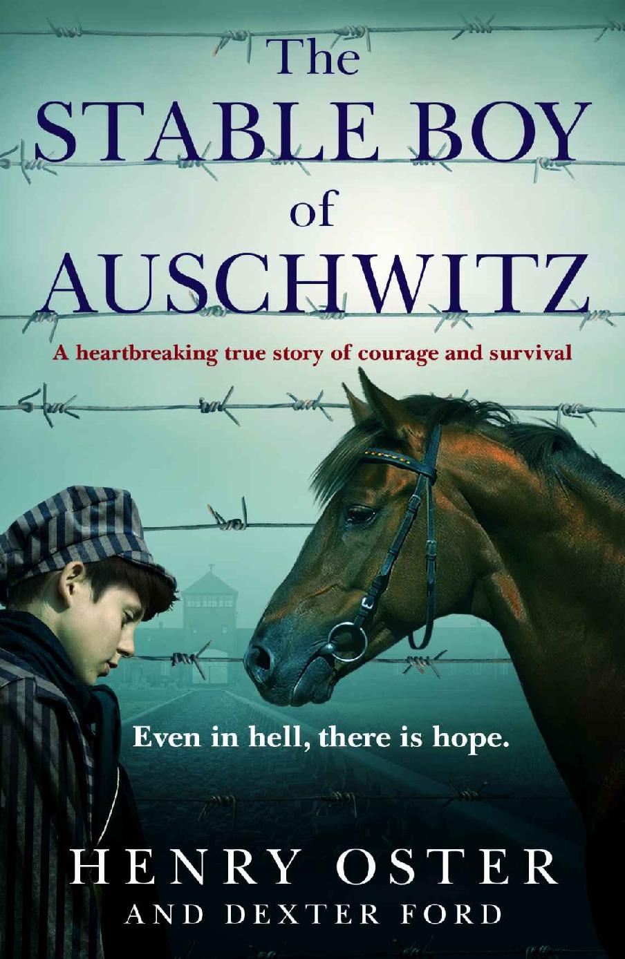 The Stable Boy Of Auschwitz A Heartbreaking True Story Of Courage And Survival Henry Oster Dexter Ford