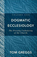 Dogmatic Ecclesiology Volume 1 The Priestly Catholicity Of The Church Tom Greggs