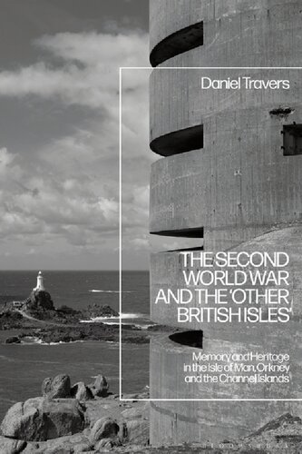 The Second World War And The Other British Isles Memory And Heritage In The Isle Of Man Orkney And The Channel Islands Daniel Travers