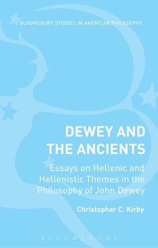 Dewey And The Ancients Essays On Hellenic And Hellenistic Themes In The Philosophy Of John Dewey Christopher C Kirby Editor