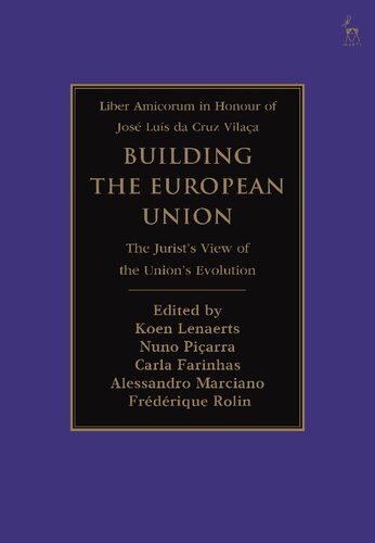 Building The European Union The Jurists View Of The Unions Evolution Koen Lenaerts Nuno Piarra Carla Farinhas Alessandro Marciano Frdrique Rolin Editors