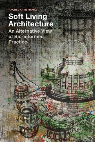 Soft Living Architecture An Alternative View Of Bioinformed Practice Rachel Armstrong