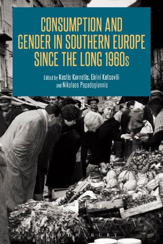 Consumption And Gender In Southern Europe Since The Long 1960s Kostis Kornetis Eirini Kotsovili Nikolaos Papadogiannis Editors