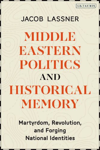 Middle Eastern Politics And Historical Memory Martyrdom Revolution And Forging National Identities Jacob Lassner