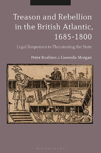 Treason And Rebellion In The British Atlantic 16851800 Legal Responses To Threatening The State Peter Rushton Gwenda Morgan