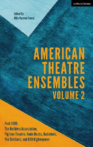 American Theatre Ensembles Volume 2 Post1995 The Builders Association Pig Iron Theatre Rude Mechs Radiohole The Civilians And 600 Highwaymen Mike Vanden Heuvel