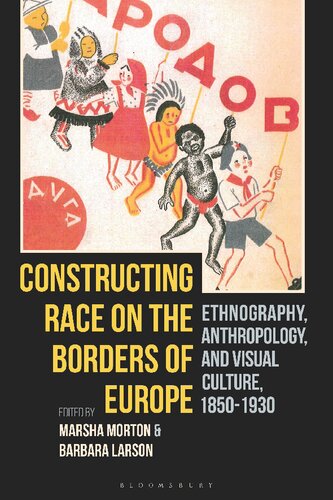 Constructing Race On The Borders Of Europe Ethnography Anthropology And Visual Culture 18501930 Marsha Morton