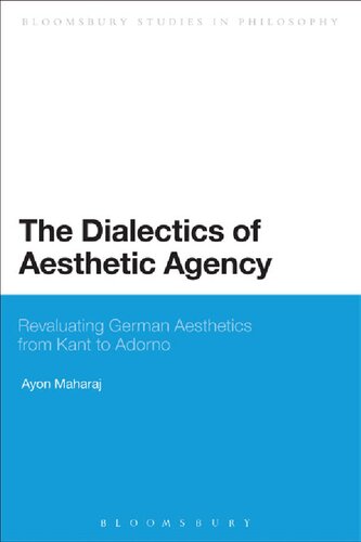 The Dialectics Of Aesthetic Agency Revaluating German Aesthetics From Kant To Adorno Ayon Maharaj