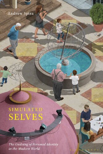 Simulated Selves The Undoing Of Personal Identity In The Modern World Andrew Spira