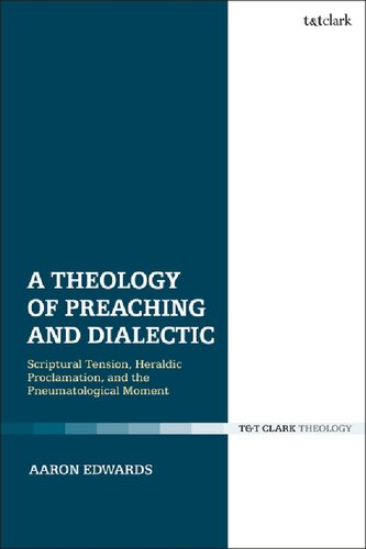 A Theology Of Preaching And Dialectic Scriptural Tension Heraldic Proclamation And The Pneumatological Moment Aaron P Edwards