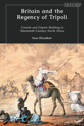 Britain And The Regency Of Tripoli Consuls And Empirebuilding In Nineteenthcentury North Africa Sara Elgaddari