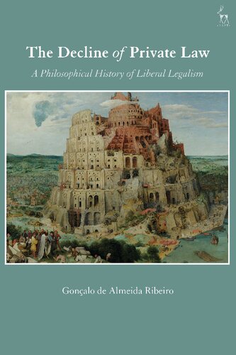 The Decline Of Private Law A Philosophical History Of Liberal Legalism Gonalo De Almeida Ribeiro