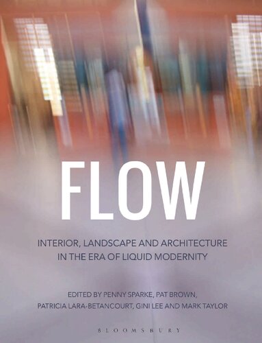 Flow Interior Landscape And Architecture In The Era Of Liquid Modernity Penny Sparke Pat Brown Patricia Larabetancourt Gini Lee Mark Taylor Editors