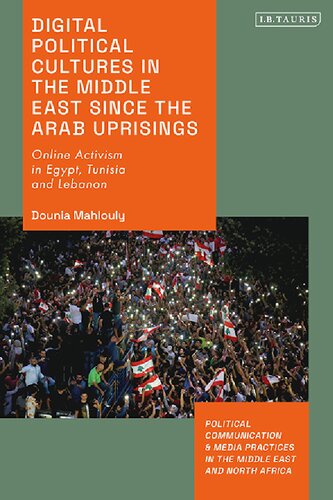 Digital Political Cultures In The Middle East Since The Arab Uprisings Dounia Mahlouly