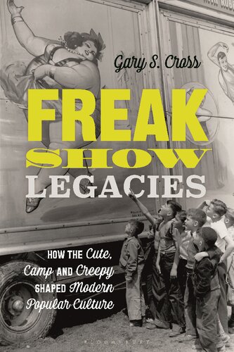 Freak Show Legacies How The Cute Camp And Creepy Shaped Modern Popular Culture Gary Cross