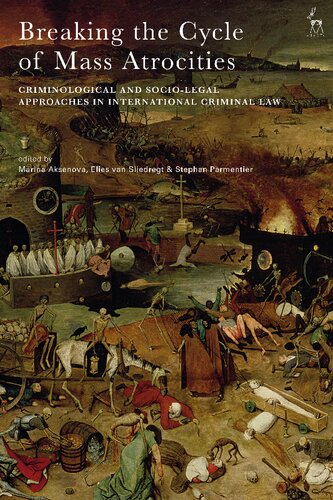 Breaking The Cycle Of Mass Atrocities Criminological And Sociolegal Approaches In International Criminal Law Marina Aksenova Elies Van Sliedregt Stephan Parmentier Editors