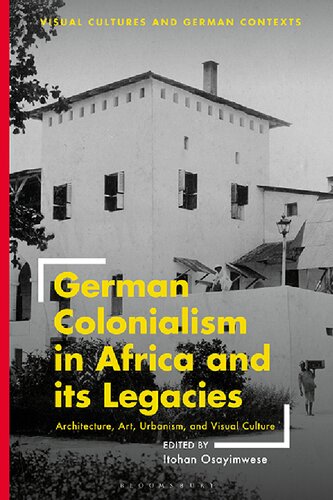 German Colonialism In Africa And Its Legacies Architecture Art Urbanism And Visual Culture Itohan Osayimwese Editor