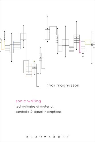 Sonic Writing Technologies Of Material Symbolic And Signal Inscriptions Thor Magnusson