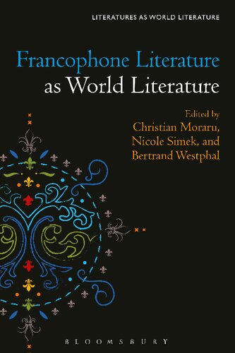 Francophone Literature As World Literature Christian Moraru Nicole Simek Christian Moraru