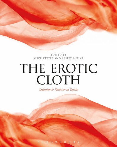 The Erotic Cloth Seduction And Fetishism In Textiles Lesley Millar Alice Kettle Editors
