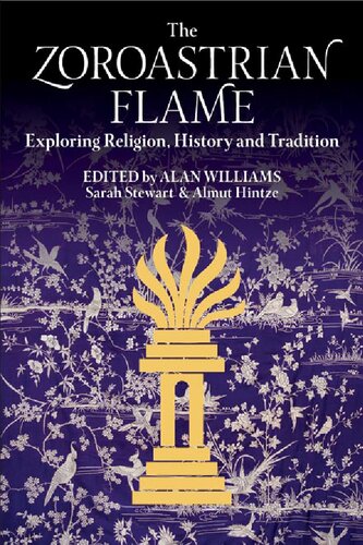 The Zoroastrian Flame Exploring Religion History And Tradition Alan Williams Sarah Stewart Almut Hintze Editors