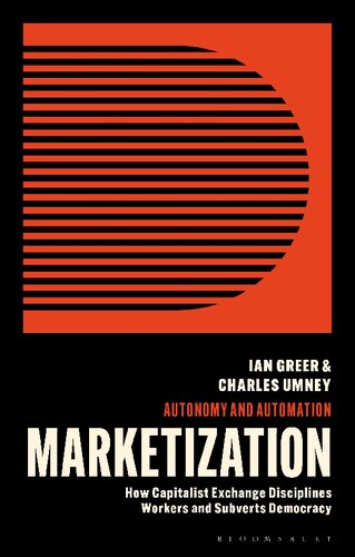 Marketization How Capitalist Exchange Disciplines Workers And Subverts Democracy Ian Greer Charles Umney