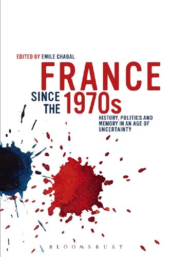 France Since The 1970s History Politics And Memory In An Age Of Uncertainty Emile Chabal Editor