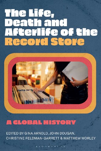 The Life Death And Afterlife Of The Record Store A Global History Gina Arnold John Dougan Christine Feldmanbarrett Matthew Worley
