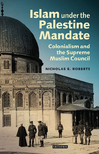 Islam Under The Palestine Mandate Colonialism And The Supreme Muslim Council Nicholas E Roberts