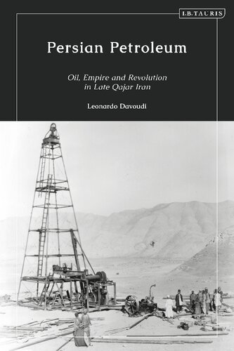 Persian Petroleum Oil Empire And Revolution In Late Qajar Iran Leonardo Davoudi
