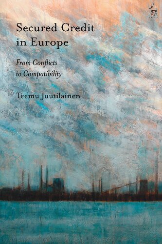Secured Credit In Europe From Conflicts To Compatibility Teemu Juutilainen