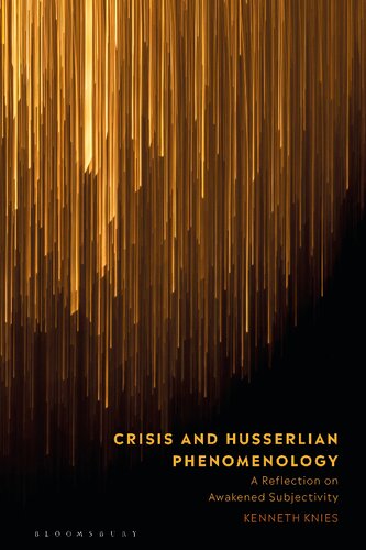 Crisis And Husserlian Phenomenology A Reflection On Awakened Subjectivity Kenneth Knies