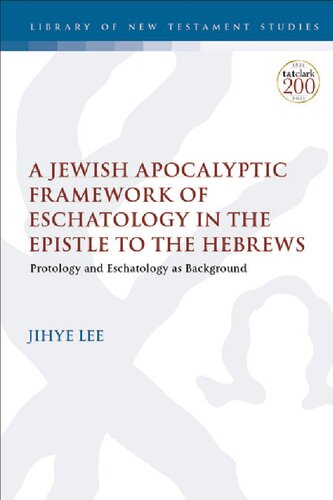 A Jewish Apocalyptic Framework Of Eschatology In The Epistle To The Hebrews Protology And Eschatology As Background Jihye Lee