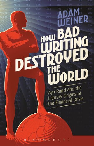 How Bad Writing Destroyed The World Ayn Rand And The Literary Origins Of The Financial Crisis Adam Weiner