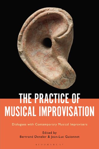 The Practice Of Musical Improvisation Dialogues With Contemporary Musical Improvisers Bertrand Denzler Jeanluc Guionnet