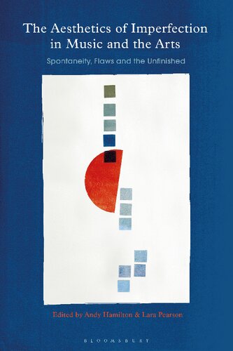 The Aesthetics Of Imperfection In Music And The Arts Spontaneity Flaws And The Unfinished Andy Hamilton Lara Pearson