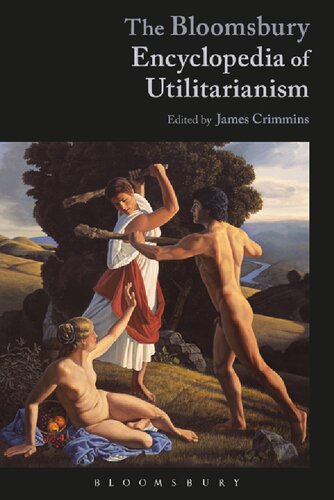 The Bloomsbury Encyclopedia Of Utilitarianism James E Crimmins