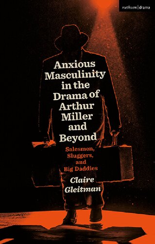 Anxious Masculinity In The Drama Of Arthur Miller And Beyond Salesmen Sluggers And Big Daddies Claire Gleitman