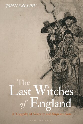 The Last Witches Of England A Tragedy Of Sorcery And Superstition John Callow