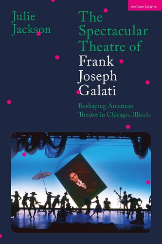 The Spectacular Theatre Of Frank Joseph Galati Reshaping American Theatre In Chicago Illinois Julie Jackson