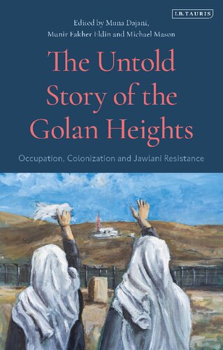 The Untold Story Of The Golan Heights Occupation Colonization And Jawlani Resistance Michael Mason Muna Dajani Munir Fakher Eldin Editors