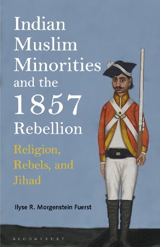 Indian Muslim Minorities And The 1857 Rebellion Religion Rebels And Jihad Ilyse R Morgenstein Fuerst