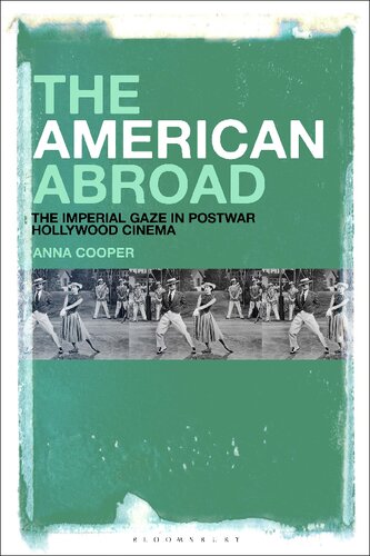 The American Abroad The Imperial Gaze In Postwar Hollywood Cinema Anna Cooper