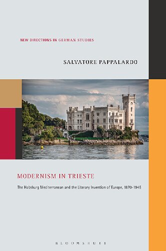 Modernism In Trieste The Habsburg Mediterranean And The Literary Invention Of Europe 18701945 Salvatore Pappalardo