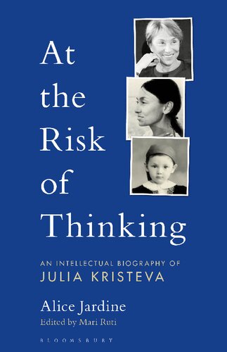 At The Risk Of Thinking An Intellectual Biography Of Julia Kristeva Alice Jardine