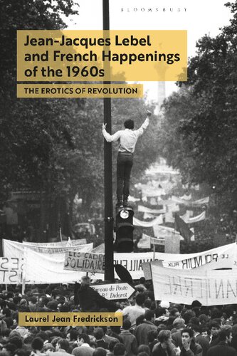 Jeanjacques Lebel And French Happenings Of The 1960s The Erotics Of Revolution Laurel Jean Fredrickson