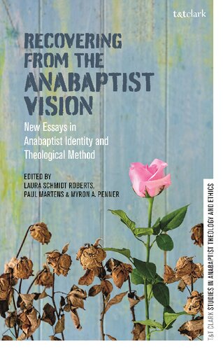 Recovering From The Anabaptist Vision New Essays In Anabaptist Identity And Theological Method Laura Schmidt Roberts Paul Martens Myron A Penner